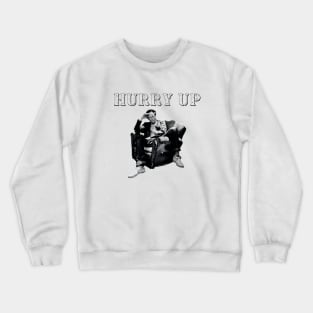 Hurry Up Crewneck Sweatshirt